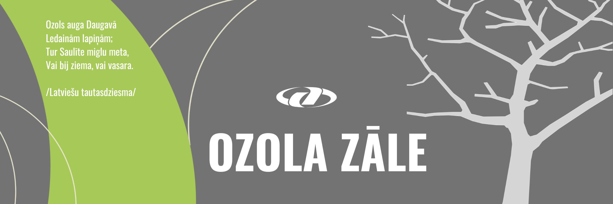Attēls ar tekstu Ozols auga Daugavā Ledainām lapiņām Tur saulīte miglu meta, Vai bij ziema, vai vasara. /Latviešu tautasdziesma/ un tad liels Virsraksts Ozola Zāle